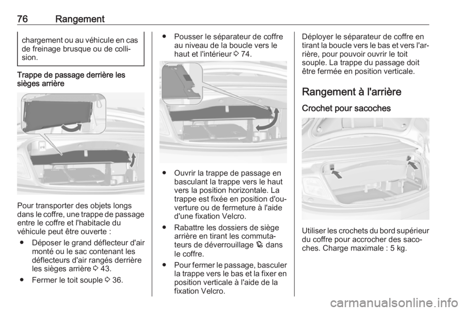 OPEL CASCADA 2017 Manuel dutilisation (in French) 76Rangementchargement ou au véhicule en casde freinage brusque ou de colli‐
sion.
Trappe de passage derrière les
sièges arrière
Pour transporter des objets longs
dans le coffre, une trappe de pa OPEL CASCADA 2017 Manuel dutilisation (in French) 76Rangementchargement ou au véhicule en casde freinage brusque ou de colli‐
sion.
Trappe de passage derrière les
sièges arrière
Pour transporter des objets longs
dans le coffre, une trappe de pa