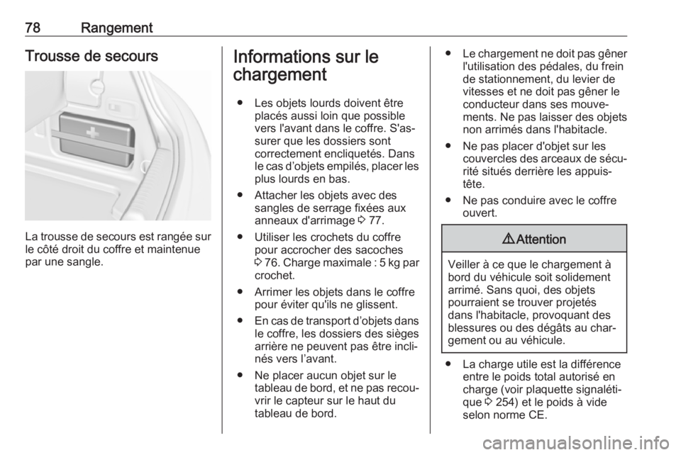 OPEL CASCADA 2017  Manuel dutilisation (in French) 78RangementTrousse de secours
La trousse de secours est rangée sur
le côté droit du coffre et maintenue
par une sangle.
Informations sur le
chargement
● Les objets lourds doivent être placés au