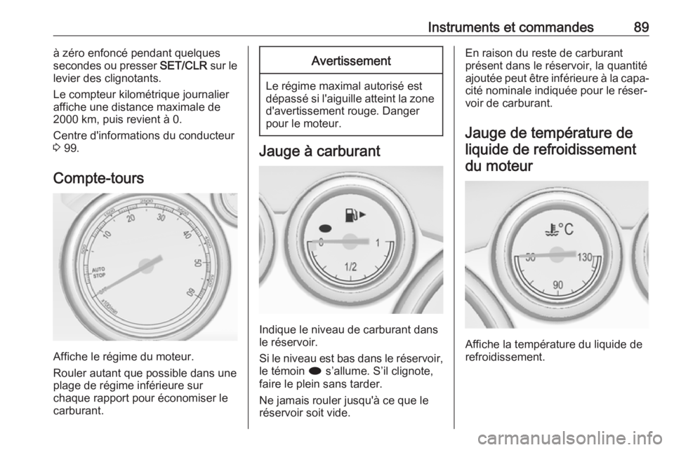 OPEL CASCADA 2017  Manuel dutilisation (in French) Instruments et commandes89à zéro enfoncé pendant quelques
secondes ou presser  SET/CLR sur le
levier des clignotants.
Le compteur kilométrique journalier
affiche une distance maximale de
2000 km,  OPEL CASCADA 2017  Manuel dutilisation (in French) Instruments et commandes89à zéro enfoncé pendant quelques
secondes ou presser  SET/CLR sur le
levier des clignotants.
Le compteur kilométrique journalier
affiche une distance maximale de
2000 km,