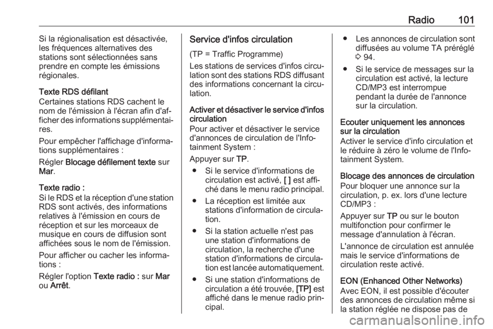 OPEL CASCADA 2017.5 Manuel multimédia (in French) Radio101Si la régionalisation est désactivée,
les fréquences alternatives des
stations sont sélectionnées sans
prendre en compte les émissions
régionales.
Texte RDS défilant
Certaines station OPEL CASCADA 2017.5 Manuel multimédia (in French) Radio101Si la régionalisation est désactivée,
les fréquences alternatives des
stations sont sélectionnées sans
prendre en compte les émissions
régionales.
Texte RDS défilant
Certaines station