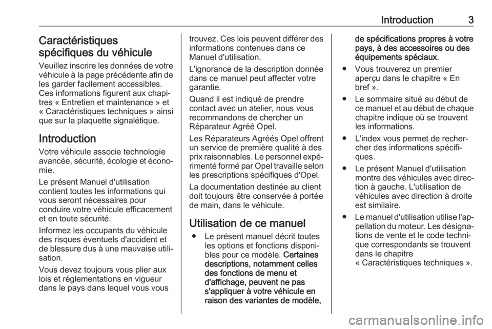 OPEL CASCADA 2017.5  Manuel dutilisation (in French) Introduction3Caractéristiques
spécifiques du véhicule
Veuillez inscrire les données de votre
véhicule à la page précédente afin de les garder facilement accessibles.
Ces informations figurent 