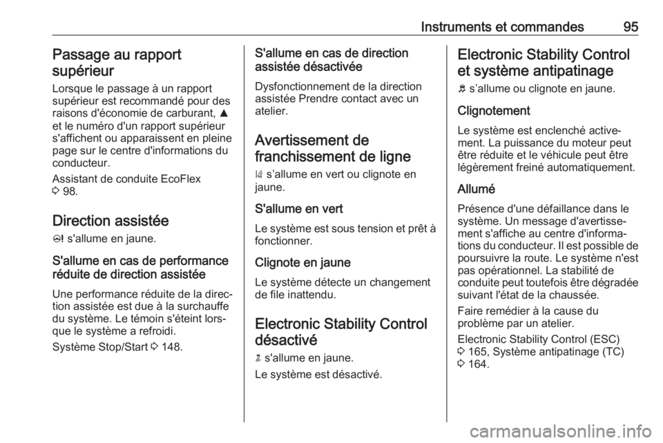 OPEL CASCADA 2017.5  Manuel dutilisation (in French) Instruments et commandes95Passage au rapport
supérieur
Lorsque le passage à un rapport
supérieur est recommandé pour des
raisons d'économie de carburant,  R
et le numéro d'un rapport sup