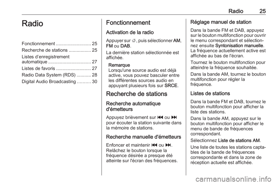 OPEL CASCADA 2018 Manuel multimédia (in French) Radio25RadioFonctionnement........................... 25
Recherche de stations .................25
Listes d’enregistrement
automatique ................................. 27
Listes de favoris ........ OPEL CASCADA 2018 Manuel multimédia (in French) Radio25RadioFonctionnement........................... 25
Recherche de stations .................25
Listes d’enregistrement
automatique ................................. 27
Listes de favoris ........