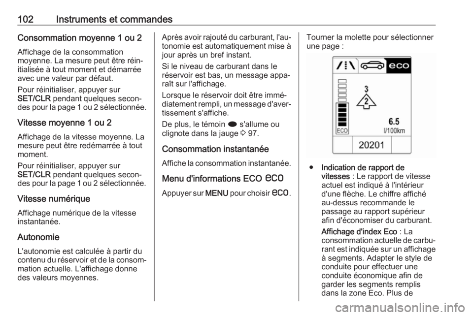 OPEL CASCADA 2018  Manuel dutilisation (in French) 102Instruments et commandesConsommation moyenne 1 ou 2
Affichage de la consommation
moyenne. La mesure peut être réin‐
itialisée à tout moment et démarrée
avec une valeur par défaut.
Pour ré