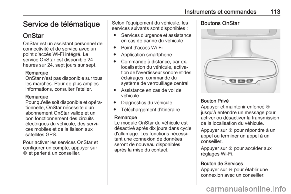 OPEL CASCADA 2018  Manuel dutilisation (in French) Instruments et commandes113Service de télématique
OnStar OnStar est un assistant personnel de
connectivité et de service avec un
point d'accès Wi-Fi intégré. Le
service OnStar est disponible