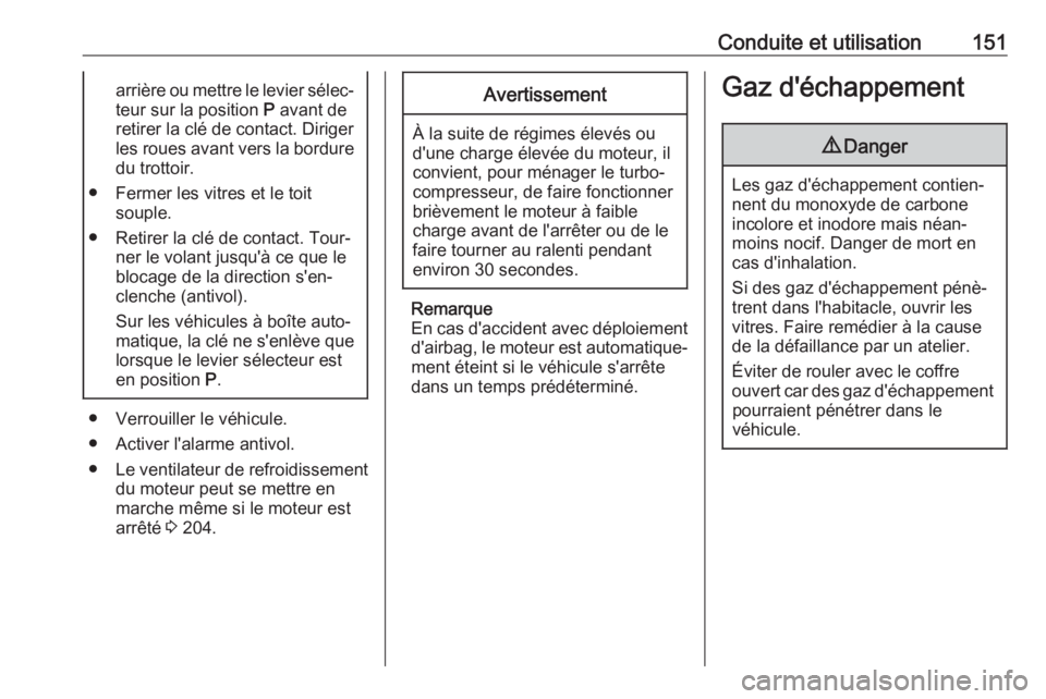 OPEL CASCADA 2018 Manuel dutilisation (in French) Conduite et utilisation151arrière ou mettre le levier sélec‐teur sur la position P avant de
retirer la clé de contact. Diriger les roues avant vers la bordure du trottoir.
● Fermer les vitres OPEL CASCADA 2018 Manuel dutilisation (in French) Conduite et utilisation151arrière ou mettre le levier sélec‐teur sur la position P avant de
retirer la clé de contact. Diriger les roues avant vers la bordure du trottoir.
● Fermer les vitres