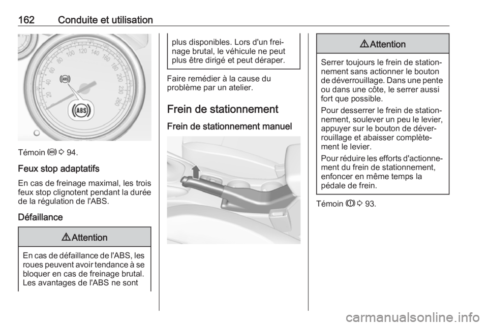 OPEL CASCADA 2018 Manuel dutilisation (in French) 162Conduite et utilisation
Témoin u 3 94.
Feux stop adaptatifs En cas de freinage maximal, les trois
feux stop clignotent pendant la durée de la régulation de l'ABS.
Défaillance
9 Attention
E OPEL CASCADA 2018 Manuel dutilisation (in French) 162Conduite et utilisation
Témoin u 3 94.
Feux stop adaptatifs En cas de freinage maximal, les trois
feux stop clignotent pendant la durée de la régulation de l'ABS.
Défaillance
9 Attention
E