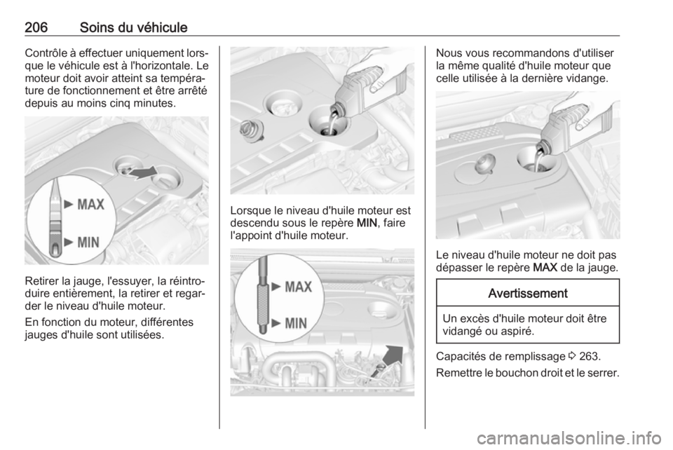 OPEL CASCADA 2018  Manuel dutilisation (in French) 206Soins du véhiculeContrôle à effectuer uniquement lors‐que le véhicule est à l'horizontale. Le
moteur doit avoir atteint sa tempéra‐
ture de fonctionnement et être arrêté
depuis au 
