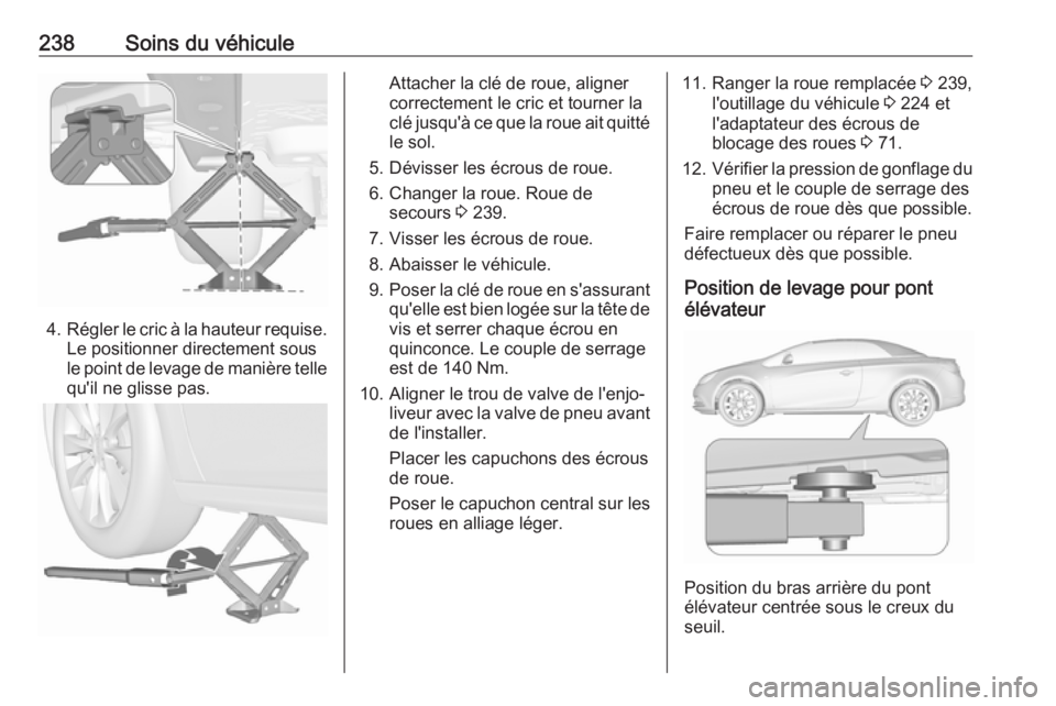 OPEL CASCADA 2018 Manuel dutilisation (in French) 238Soins du véhicule
4.Régler le cric à la hauteur requise.
Le positionner directement sous
le point de levage de manière telle
qu'il ne glisse pas.
Attacher la clé de roue, aligner
correctem OPEL CASCADA 2018 Manuel dutilisation (in French) 238Soins du véhicule
4.Régler le cric à la hauteur requise.
Le positionner directement sous
le point de levage de manière telle
qu'il ne glisse pas.
Attacher la clé de roue, aligner
correctem