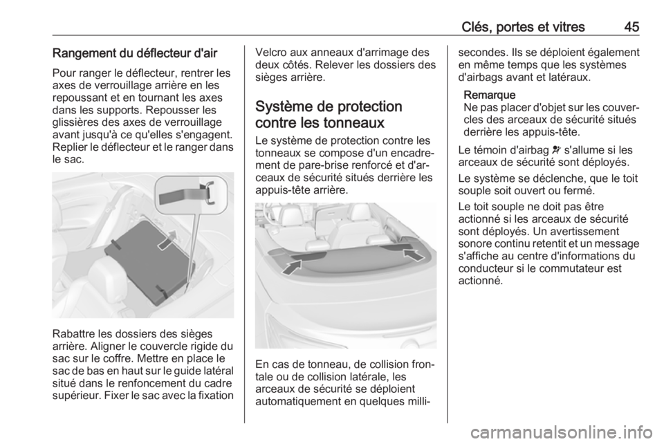 OPEL CASCADA 2018  Manuel dutilisation (in French) Clés, portes et vitres45Rangement du déflecteur d'air
Pour ranger le déflecteur, rentrer les
axes de verrouillage arrière en les
repoussant et en tournant les axes
dans les supports. Repousser