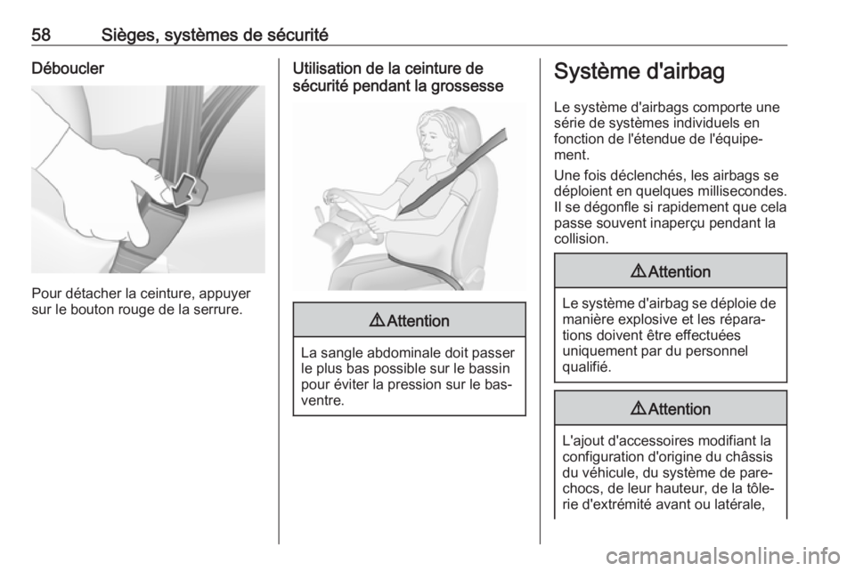 OPEL CASCADA 2018  Manuel dutilisation (in French) 58Sièges, systèmes de sécuritéDéboucler
Pour détacher la ceinture, appuyer
sur le bouton rouge de la serrure.
Utilisation de la ceinture de
sécurité pendant la grossesse9 Attention
La sangle a