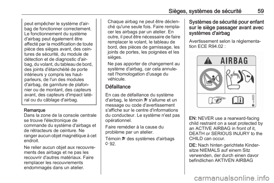 OPEL CASCADA 2018  Manuel dutilisation (in French) Sièges, systèmes de sécurité59peut empêcher le système d'air‐
bag de fonctionner correctement.
Le fonctionnement du système
d'airbag peut également être
affecté par la modification