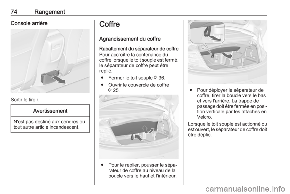 OPEL CASCADA 2018 Manuel dutilisation (in French) 74RangementConsole arrière
Sortir le tiroir.
Avertissement
N'est pas destiné aux cendres ou
tout autre article incandescent.
Coffre
Agrandissement du coffre
Rabattement du séparateur de coffre
OPEL CASCADA 2018 Manuel dutilisation (in French) 74RangementConsole arrière
Sortir le tiroir.
Avertissement
N'est pas destiné aux cendres ou
tout autre article incandescent.
Coffre
Agrandissement du coffre
Rabattement du séparateur de coffre