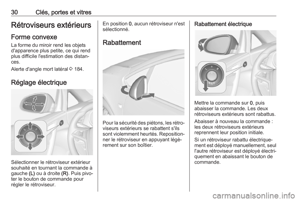 OPEL CASCADA 2018.5  Manuel dutilisation (in French) 30Clés, portes et vitresRétroviseurs extérieursForme convexe
La forme du miroir rend les objets
d'apparence plus petite, ce qui rend
plus difficile l'estimation des distan‐
ces.
Alerte d&