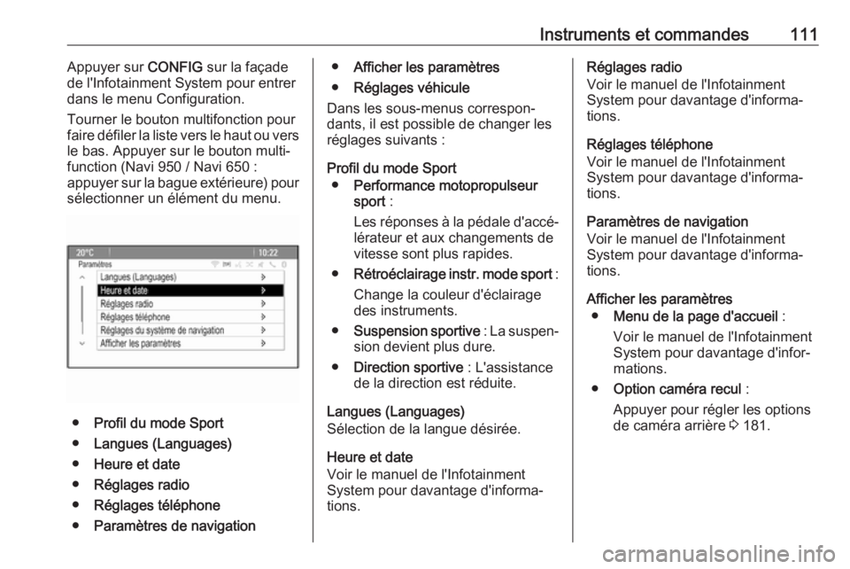 OPEL CASCADA 2019  Manuel dutilisation (in French) Instruments et commandes111Appuyer sur CONFIG sur la façade
de l'Infotainment System pour entrer dans le menu Configuration.
Tourner le bouton multifonction pour
faire défiler la liste vers le h