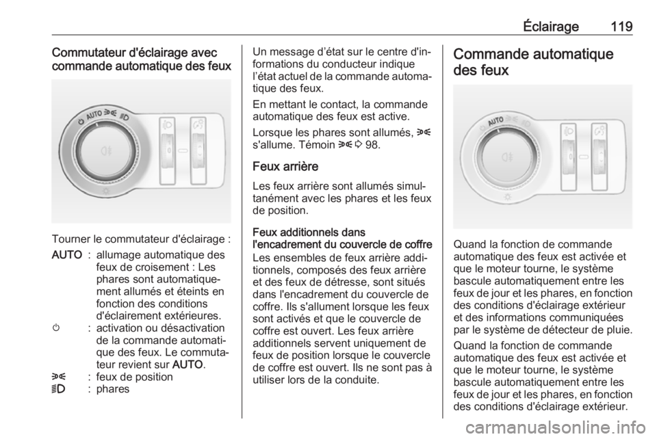OPEL CASCADA 2019 Manuel dutilisation (in French) Éclairage119Commutateur d'éclairage avec
commande automatique des feux
Tourner le commutateur d'éclairage :
AUTO:allumage automatique des
feux de croisement : Les
phares sont automatique‐ OPEL CASCADA 2019 Manuel dutilisation (in French) Éclairage119Commutateur d'éclairage avec
commande automatique des feux
Tourner le commutateur d'éclairage :
AUTO:allumage automatique des
feux de croisement : Les
phares sont automatique‐