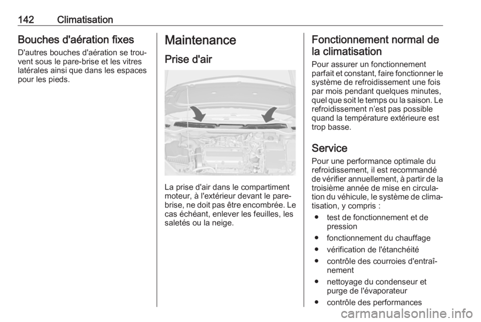 OPEL CASCADA 2019  Manuel dutilisation (in French) 142ClimatisationBouches d'aération fixes
D'autres bouches d'aération se trou‐
vent sous le pare-brise et les vitres
latérales ainsi que dans les espaces
pour les pieds.Maintenance
Pri