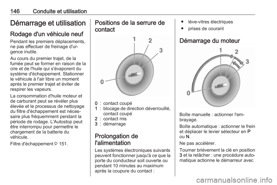 OPEL CASCADA 2019 Manuel dutilisation (in French) 146Conduite et utilisationDémarrage et utilisation
Rodage d'un véhicule neuf
Pendant les premiers déplacements, ne pas effectuer de freinage d'ur‐
gence inutile.
Au cours du premier traje OPEL CASCADA 2019 Manuel dutilisation (in French) 146Conduite et utilisationDémarrage et utilisation
Rodage d'un véhicule neuf
Pendant les premiers déplacements, ne pas effectuer de freinage d'ur‐
gence inutile.
Au cours du premier traje