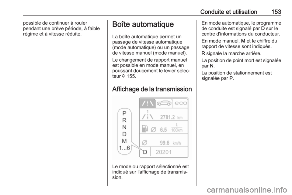 OPEL CASCADA 2019  Manuel dutilisation (in French) Conduite et utilisation153possible de continuer à rouler
pendant une brève période, à faible
régime et à vitesse réduite.Boîte automatique
La boîte automatique permet un
passage de vitesse au