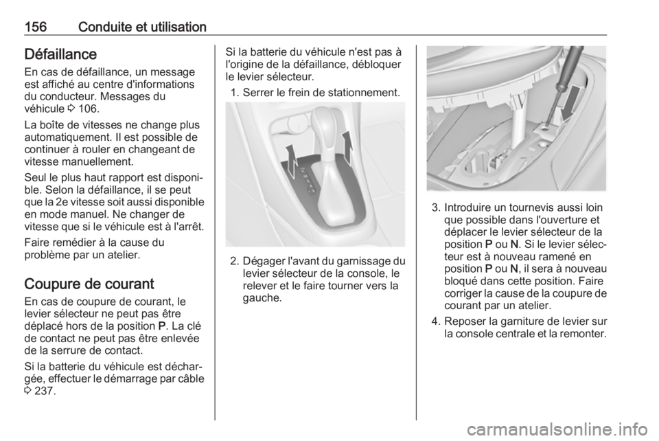 OPEL CASCADA 2019  Manuel dutilisation (in French) 156Conduite et utilisationDéfaillance
En cas de défaillance, un message est affiché au centre d'informations
du conducteur. Messages du
véhicule  3 106.
La boîte de vitesses ne change plus
au