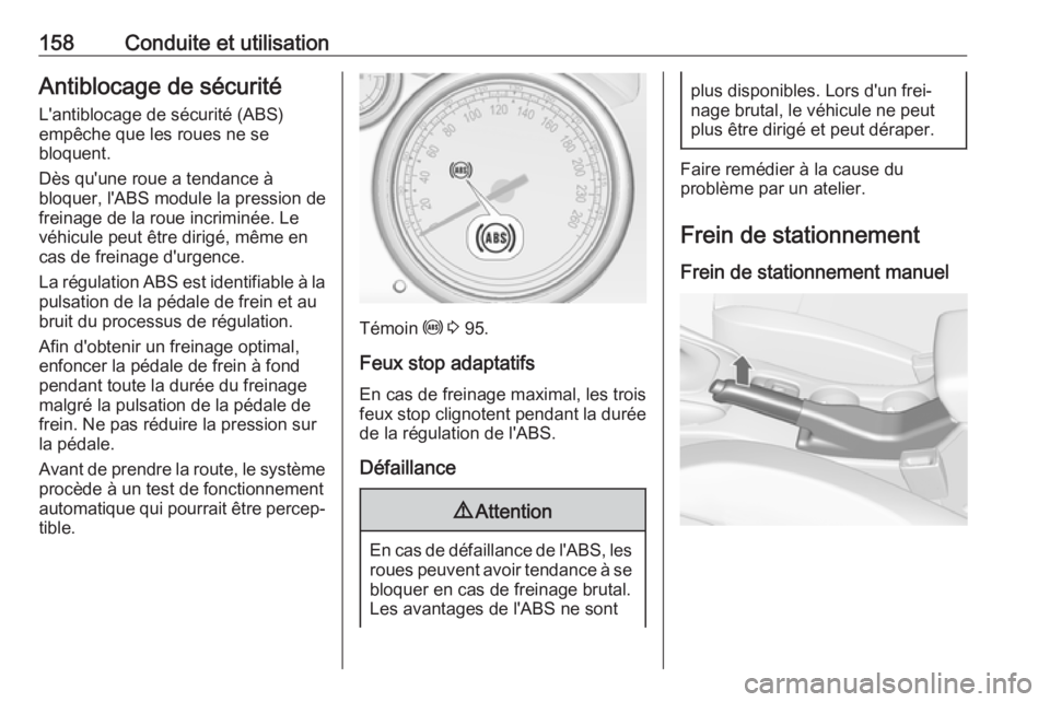 OPEL CASCADA 2019  Manuel dutilisation (in French) 158Conduite et utilisationAntiblocage de sécurité
L'antiblocage de sécurité (ABS)
empêche que les roues ne se
bloquent.
Dès qu'une roue a tendance à
bloquer, l'ABS module la pressio