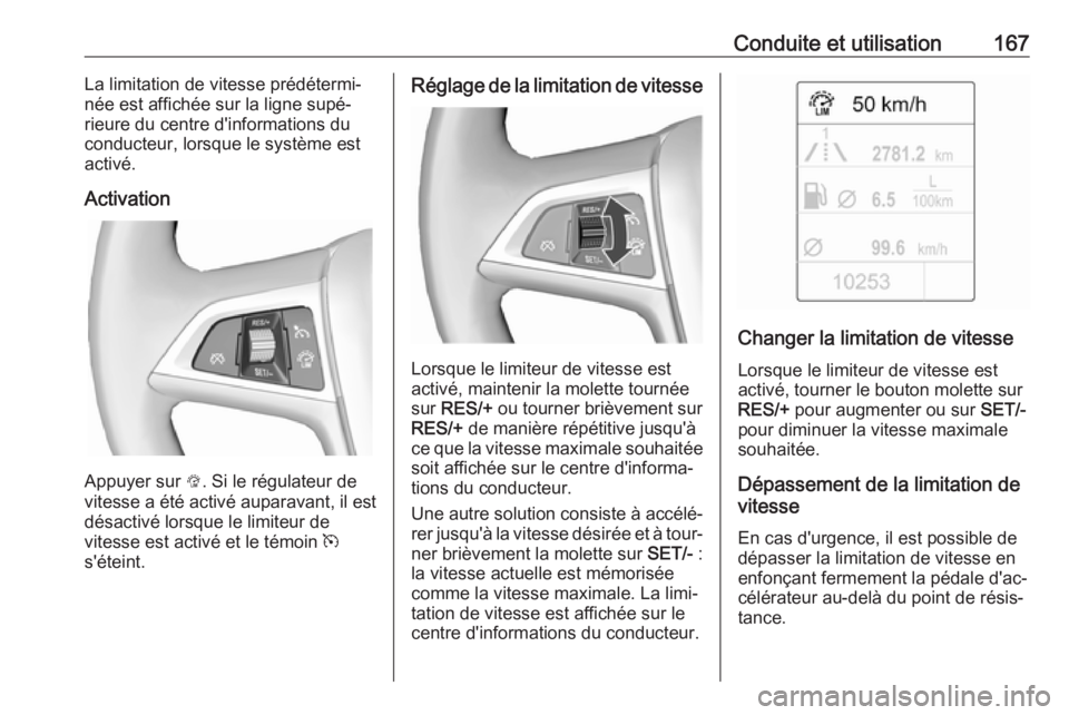 OPEL CASCADA 2019  Manuel dutilisation (in French) Conduite et utilisation167La limitation de vitesse prédétermi‐
née est affichée sur la ligne supé‐
rieure du centre d'informations du
conducteur, lorsque le système est
activé.
Activati