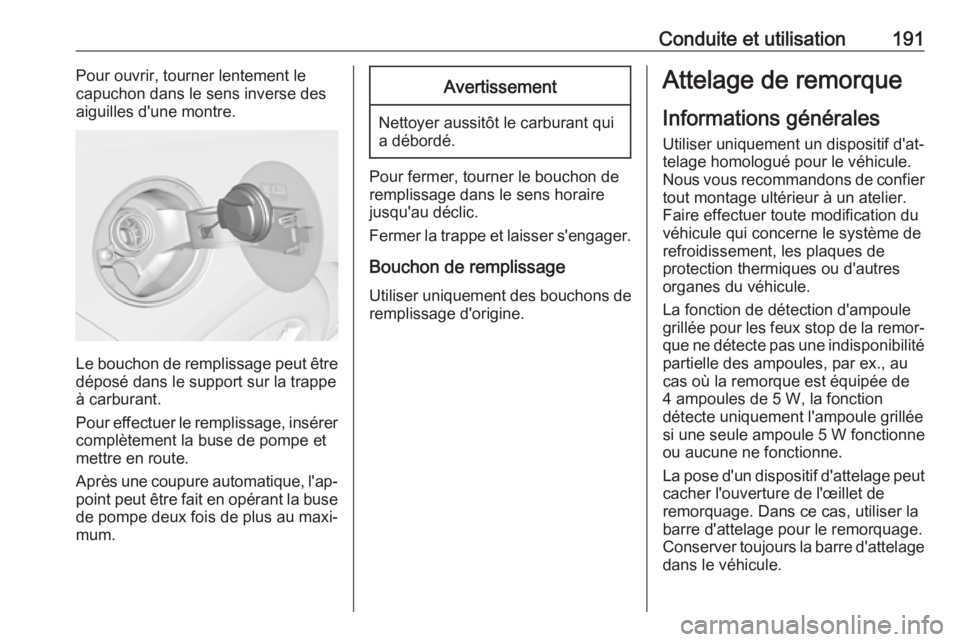 OPEL CASCADA 2019  Manuel dutilisation (in French) Conduite et utilisation191Pour ouvrir, tourner lentement le
capuchon dans le sens inverse des
aiguilles d'une montre.
Le bouchon de remplissage peut être
déposé dans le support sur la trappe
à