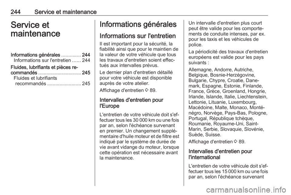 OPEL CASCADA 2019 Manuel dutilisation (in French) 244Service et maintenanceService et
maintenanceInformations générales ..............244
Informations sur l'entretien ......244
Fluides, lubrifiants et pièces re‐
commandés .................. OPEL CASCADA 2019 Manuel dutilisation (in French) 244Service et maintenanceService et
maintenanceInformations générales ..............244
Informations sur l'entretien ......244
Fluides, lubrifiants et pièces re‐
commandés ..................