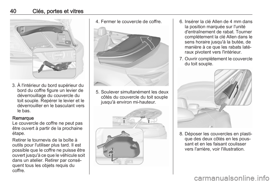 OPEL CASCADA 2019  Manuel dutilisation (in French) 40Clés, portes et vitres
3. À l'intérieur du bord supérieur dubord du coffre figure un levier de
déverrouillage du couvercle du
toit souple. Repérer le levier et le
déverrouiller en le basc