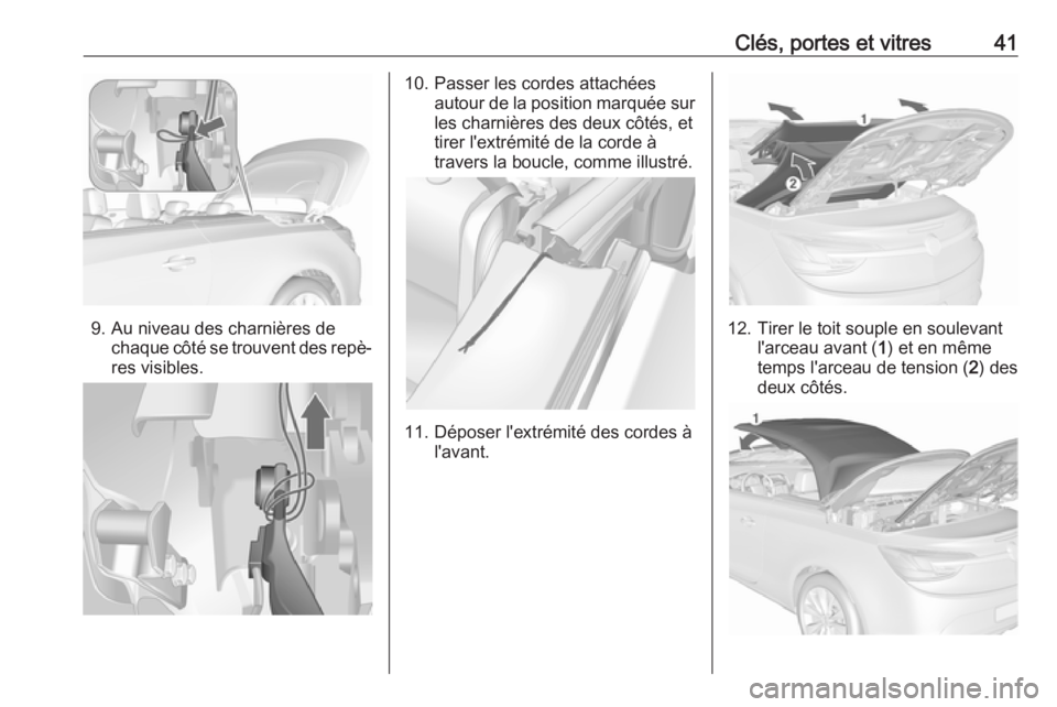OPEL CASCADA 2019 Manuel dutilisation (in French) Clés, portes et vitres41
9. Au niveau des charnières dechaque côté se trouvent des repè‐
res visibles.
10. Passer les cordes attachées autour de la position marquée surles charnières des deu OPEL CASCADA 2019 Manuel dutilisation (in French) Clés, portes et vitres41
9. Au niveau des charnières dechaque côté se trouvent des repè‐
res visibles.
10. Passer les cordes attachées autour de la position marquée surles charnières des deu