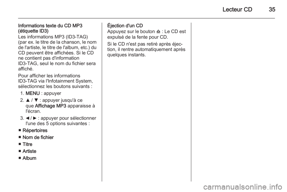 OPEL COMBO 2014 Manuel multimédia (in French) Lecteur CD35
Informations texte du CD MP3
(étiquette ID3)
Les informations MP3 (ID3-TAG)
(par ex. le titre de la chanson, le nom
de l'artiste, le titre de l'album, etc.) du CD peuvent être OPEL COMBO 2014 Manuel multimédia (in French) Lecteur CD35
Informations texte du CD MP3
(étiquette ID3)
Les informations MP3 (ID3-TAG)
(par ex. le titre de la chanson, le nom
de l'artiste, le titre de l'album, etc.) du CD peuvent être