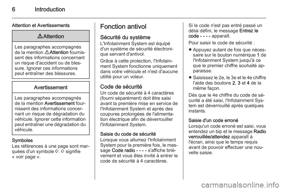 OPEL COMBO 2014  Manuel multimédia (in French) 6Introduction
Attention et Avertissements9Attention
Les paragraphes accompagnés
de la mention  9 Attention  fournis‐
sent des informations concernant
un risque d'accident ou de bles‐
sure. Ig