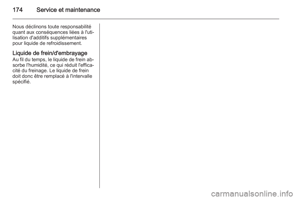 OPEL COMBO 2015  Manuel dutilisation (in French) 174Service et maintenance
Nous déclinons toute responsabilitéquant aux conséquences liées à l'uti‐lisation d'additifs supplémentaires
pour liquide de refroidissement.
Liquide de frein/