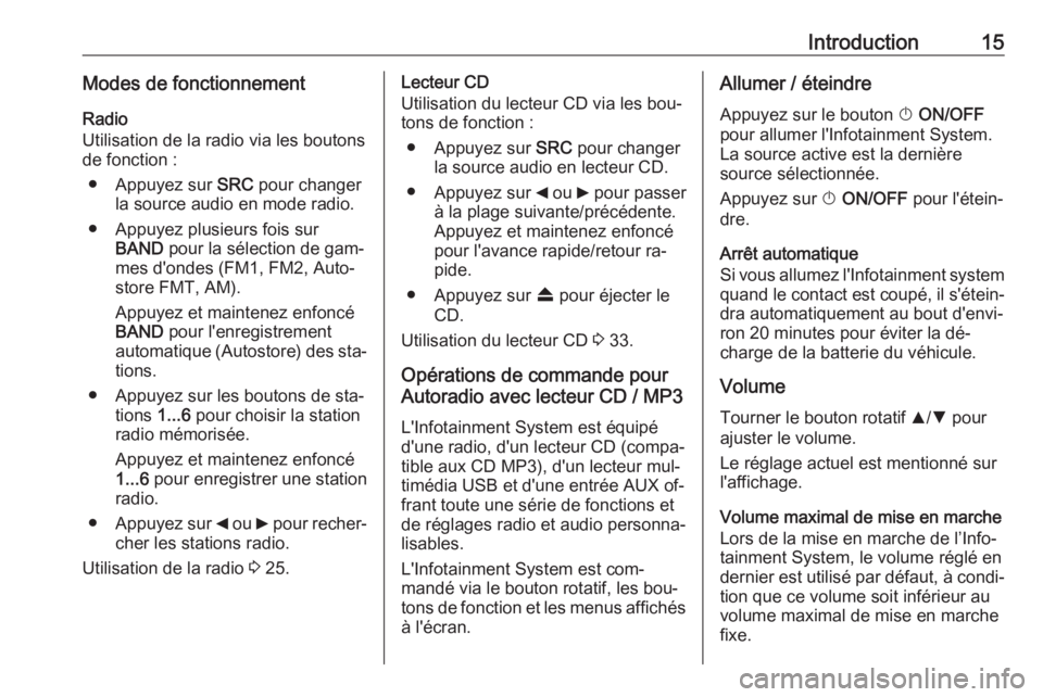 OPEL COMBO 2016  Manuel multimédia (in French) Introduction15Modes de fonctionnementRadio
Utilisation de la radio via les boutons
de fonction :
● Appuyez sur  SRC pour changer
la source audio en mode radio.
● Appuyez plusieurs fois sur BAND  p