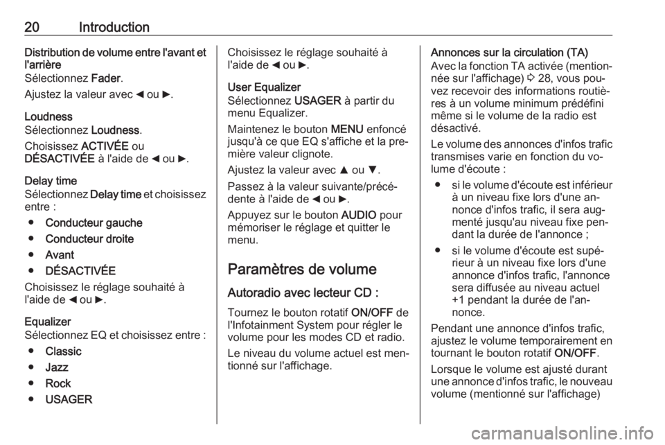 OPEL COMBO 2016  Manuel multimédia (in French) 20IntroductionDistribution de volume entre l'avant etl'arrière
Sélectionnez  Fader.
Ajustez la valeur avec  _ ou  6.
Loudness
Sélectionnez  Loudness.
Choisissez  ACTIVÉE ou
DÉSACTIVÉE  