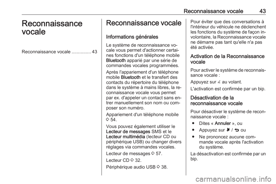 OPEL COMBO 2016 Manuel multimédia (in French) Reconnaissance vocale43Reconnaissance
vocaleReconnaissance vocale ...............43Reconnaissance vocale
Informations générales Le système de reconnaissance vo‐
cale vous permet d'actionner c OPEL COMBO 2016 Manuel multimédia (in French) Reconnaissance vocale43Reconnaissance
vocaleReconnaissance vocale ...............43Reconnaissance vocale
Informations générales Le système de reconnaissance vo‐
cale vous permet d'actionner c