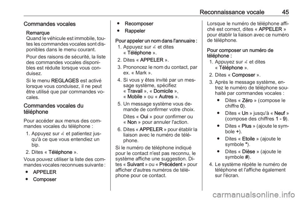 OPEL COMBO 2016 Manuel multimédia (in French) Reconnaissance vocale45Commandes vocalesRemarque
Quand le véhicule est immobile, tou‐ tes les commandes vocales sont dis‐
ponibles dans le menu courant.
Pour des raisons de sécurité, la liste d OPEL COMBO 2016 Manuel multimédia (in French) Reconnaissance vocale45Commandes vocalesRemarque
Quand le véhicule est immobile, tou‐ tes les commandes vocales sont dis‐
ponibles dans le menu courant.
Pour des raisons de sécurité, la liste d