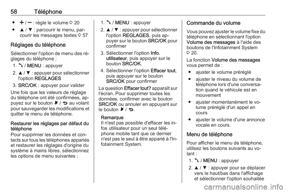 OPEL COMBO 2016  Manuel multimédia (in French) 58Téléphone●< /  ] : règle le volume  3 20
● R / S  : parcourir le menu, par‐
courir les messages textes  3 57
Réglages du téléphone Sélectionner l'option de menu des ré‐
glages du