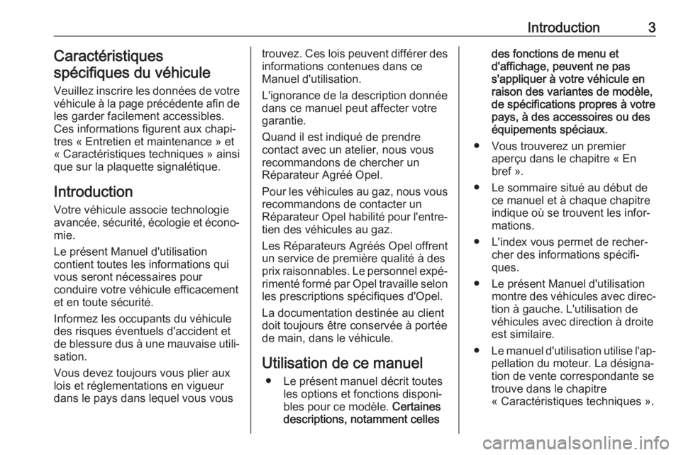 OPEL COMBO 2017  Manuel dutilisation (in French) Introduction3Caractéristiques
spécifiques du véhicule
Veuillez inscrire les données de votre
véhicule à la page précédente afin de les garder facilement accessibles.
Ces informations figurent 