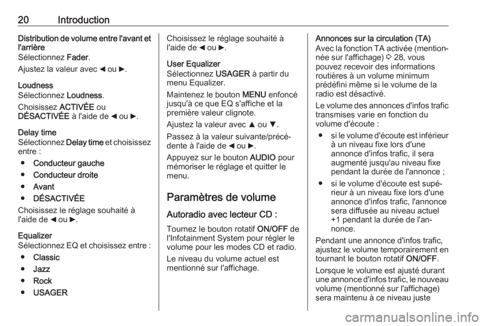 OPEL COMBO D 2018 Manuel multimédia (in French) 20IntroductionDistribution de volume entre l'avant etl'arrière
Sélectionnez Fader.
Ajustez la valeur avec _ ou 6.
Loudness
Sélectionnez Loudness.
Choisissez ACTIVÉE ou
DÉSACTIVÉE OPEL COMBO D 2018 Manuel multimédia (in French) 20IntroductionDistribution de volume entre l'avant etl'arrière
Sélectionnez Fader.
Ajustez la valeur avec _ ou 6.
Loudness
Sélectionnez Loudness.
Choisissez ACTIVÉE ou
DÉSACTIVÉE