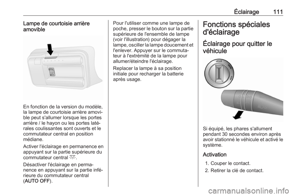 OPEL COMBO D 2018  Manuel dutilisation (in French) Éclairage111Lampe de courtoisie arrière
amovible
En fonction de la version du modèle,
la lampe de courtoisie arrière amovi‐
ble peut s'allumer lorsque les portes
arrière / le hayon ou les p