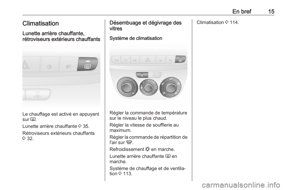 OPEL COMBO D 2018 Manuel dutilisation (in French) En bref15Climatisation
Lunette arrière chauffante,
rétroviseurs extérieurs chauffants
Le chauffage est activé en appuyant
sur Ü.
Lunette arrière chauffante 3 35.
Rétroviseurs extérieurs chau OPEL COMBO D 2018 Manuel dutilisation (in French) En bref15Climatisation
Lunette arrière chauffante,
rétroviseurs extérieurs chauffants
Le chauffage est activé en appuyant
sur Ü.
Lunette arrière chauffante 3 35.
Rétroviseurs extérieurs chau