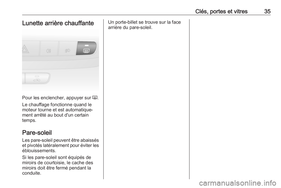 OPEL COMBO D 2018 Manuel dutilisation (in French) Clés, portes et vitres35Lunette arrière chauffante
Pour les enclencher, appuyer sur Ü.
Le chauffage fonctionne quand le
moteur tourne et est automatique‐
ment arrêté au bout d'un certain
te OPEL COMBO D 2018 Manuel dutilisation (in French) Clés, portes et vitres35Lunette arrière chauffante
Pour les enclencher, appuyer sur Ü.
Le chauffage fonctionne quand le
moteur tourne et est automatique‐
ment arrêté au bout d'un certain
te