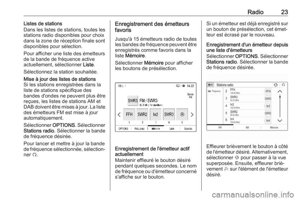 OPEL COMBO E 2019  Manuel multimédia (in French) Radio23Listes de stations
Dans les listes de stations, toutes les
stations radio disponibles pour choix
dans la zone de réception finale sont
disponibles pour sélection.
Pour afficher une liste des 