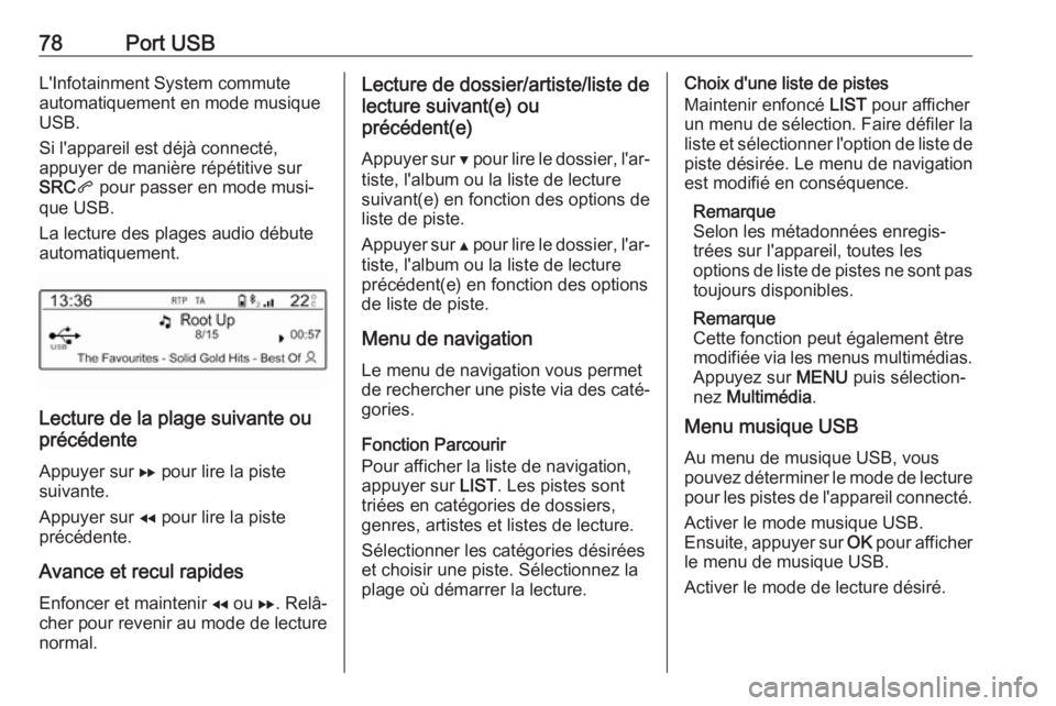 OPEL COMBO E 2019 Manuel multimédia (in French) 78Port USBL'Infotainment System commute
automatiquement en mode musique
USB.
Si l'appareil est déjà connecté,
appuyer de manière répétitive sur
SRC q pour passer en mode musi‐
que USB. OPEL COMBO E 2019 Manuel multimédia (in French) 78Port USBL'Infotainment System commute
automatiquement en mode musique
USB.
Si l'appareil est déjà connecté,
appuyer de manière répétitive sur
SRC q pour passer en mode musi‐
que USB.