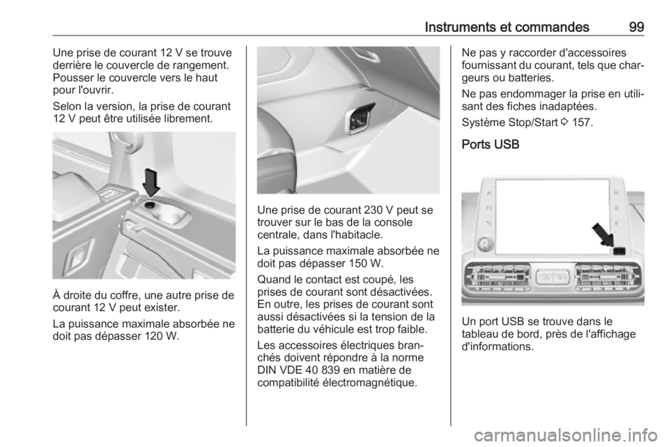 OPEL COMBO E 2019  Manuel dutilisation (in French) Instruments et commandes99Une prise de courant 12 V se trouvederrière le couvercle de rangement.
Pousser le couvercle vers le haut
pour l'ouvrir.
Selon la version, la prise de courant
12 V peut �