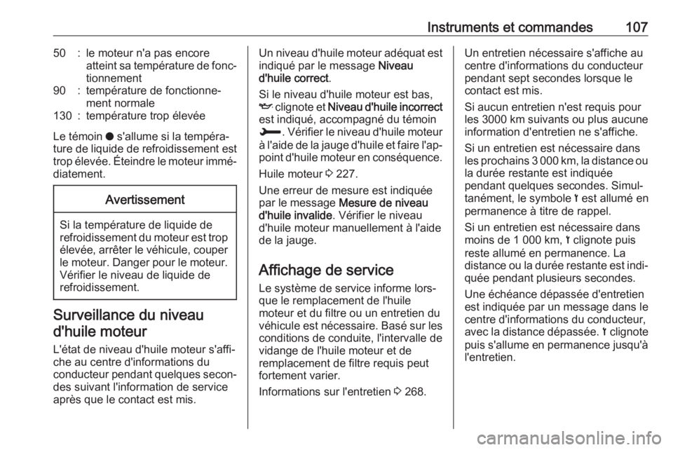 OPEL COMBO E 2019  Manuel dutilisation (in French) Instruments et commandes10750:le moteur n'a pas encore
atteint sa température de fonc‐
tionnement90:température de fonctionne‐
ment normale130:température trop élevée
Le témoin  o s'