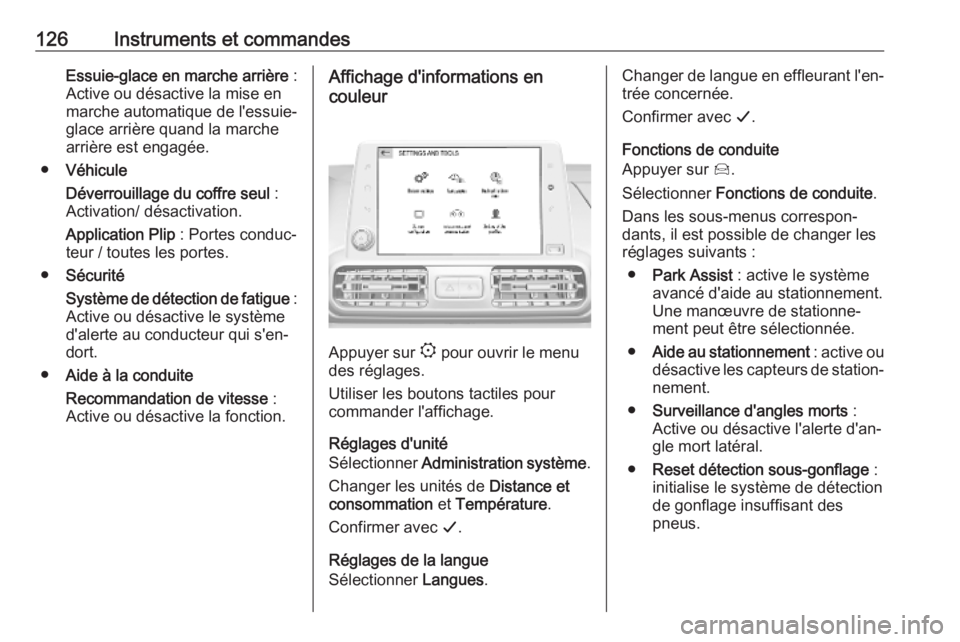 OPEL COMBO E 2019  Manuel dutilisation (in French) 126Instruments et commandesEssuie-glace en marche arrière :
Active ou désactive la mise en marche automatique de l'essuie-
glace arrière quand la marche
arrière est engagée.
● Véhicule
Dé