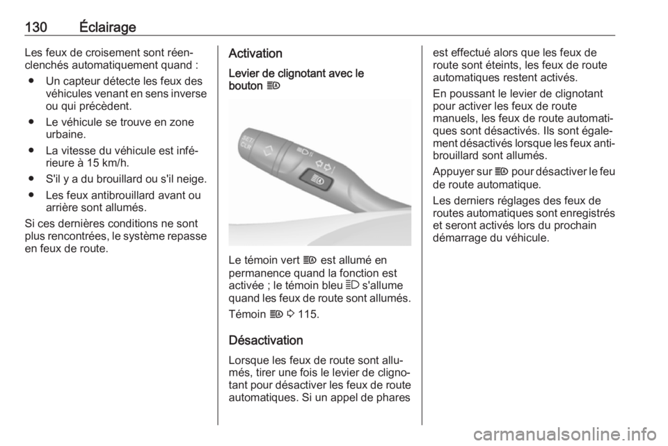 OPEL COMBO E 2019  Manuel dutilisation (in French) 130ÉclairageLes feux de croisement sont réen‐
clenchés automatiquement quand :
● Un capteur détecte les feux des véhicules venant en sens inverse
ou qui précèdent.
● Le véhicule se trouv