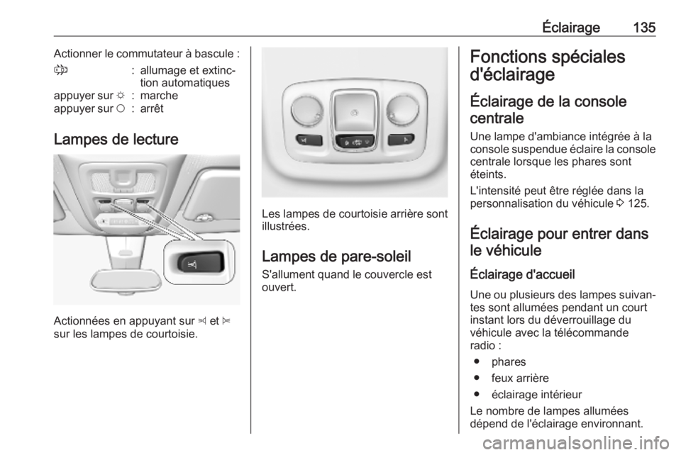 OPEL COMBO E 2019 Manuel dutilisation (in French) Éclairage135Actionner le commutateur à bascule :;:allumage et extinc‐
tion automatiquesappuyer sur e:marcheappuyer sur $:arrêt
Lampes de lecture
Actionnées en appuyant sur z
et B
sur les lam OPEL COMBO E 2019 Manuel dutilisation (in French) Éclairage135Actionner le commutateur à bascule :;:allumage et extinc‐
tion automatiquesappuyer sur e:marcheappuyer sur $:arrêt
Lampes de lecture
Actionnées en appuyant sur z
et B
sur les lam